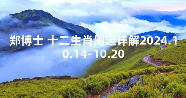 郑博士 十二生肖周运详解2024.10.14-10.20