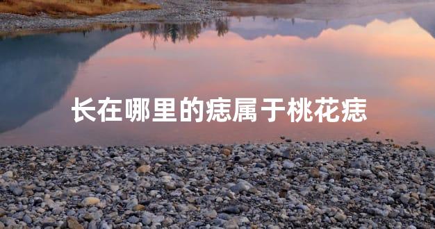 长在哪里的痣属于桃花痣