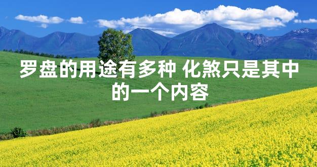 罗盘的用途有多种 化煞只是其中的一个内容