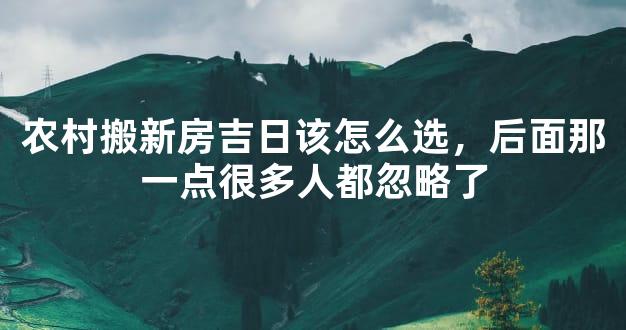 农村搬新房吉日该怎么选，后面那一点很多人都忽略了
