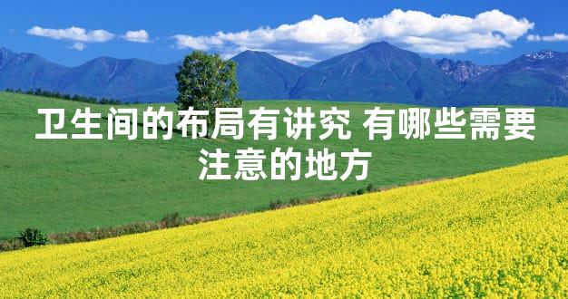 卫生间的布局有讲究 有哪些需要注意的地方