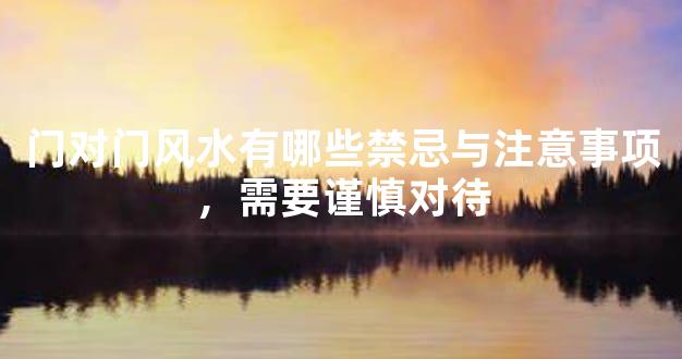 门对门风水有哪些禁忌与注意事项，需要谨慎对待