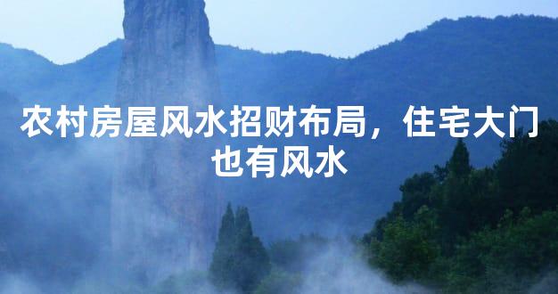 农村房屋风水招财布局，住宅大门也有风水