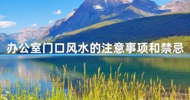 办公室门口风水的注意事项和禁忌