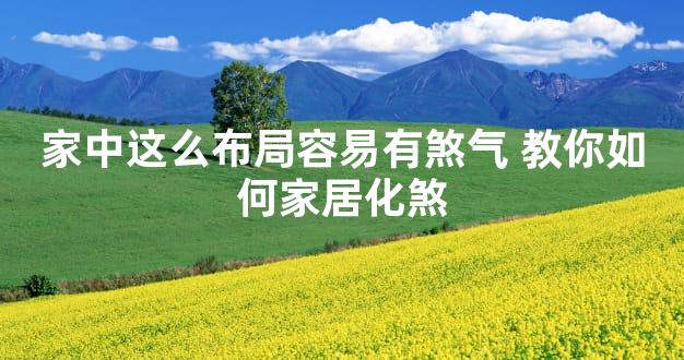 家中这么布局容易有煞气 教你如何家居化煞