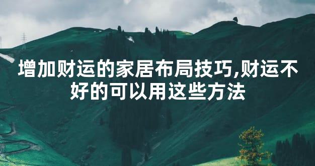 增加财运的家居布局技巧,财运不好的可以用这些方法